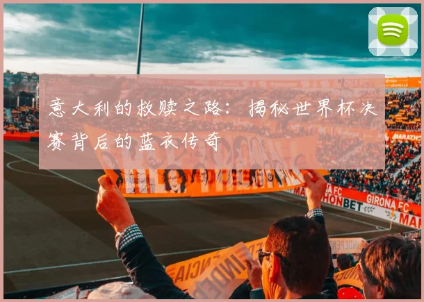 意大利的救赎之路:揭秘世界杯决赛背后的蓝衣传奇