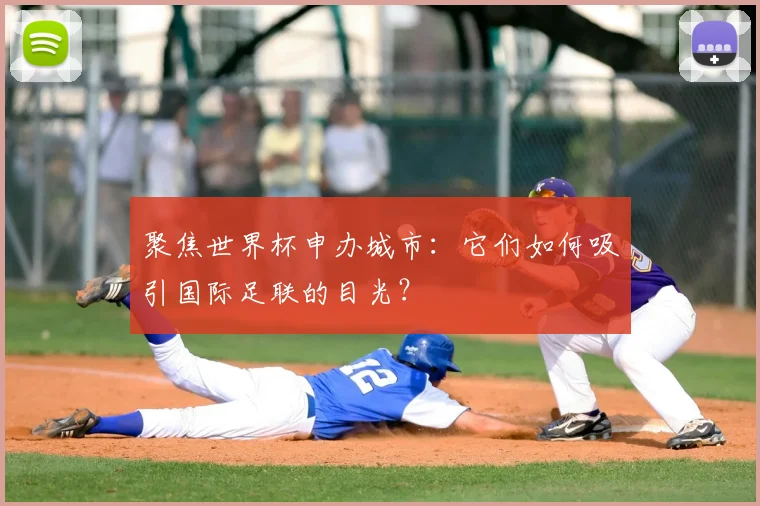 聚焦世界杯申办城市:它们如何吸引国际足联的目光?