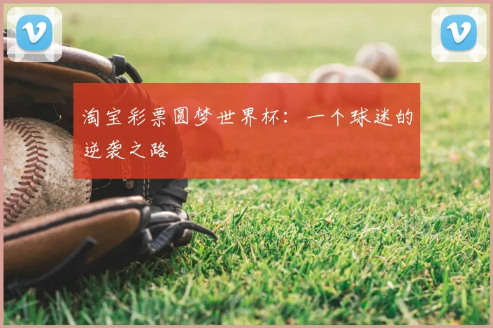 淘宝彩票圆梦世界杯:一个球迷的逆袭之路
