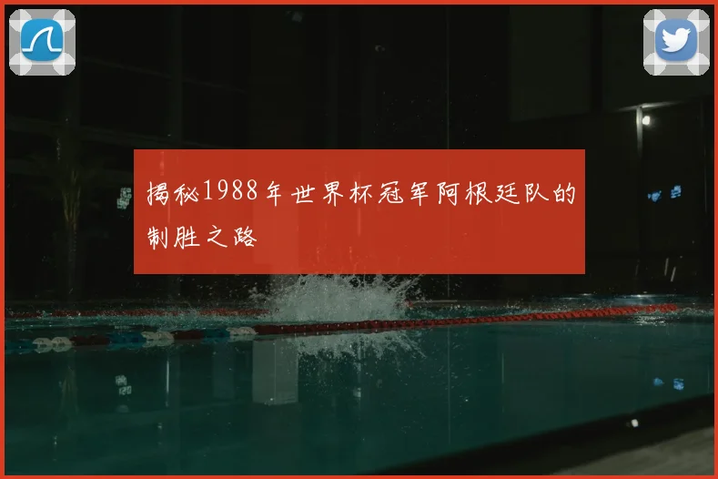 揭秘1988年世界杯冠军阿根廷队的制胜之路