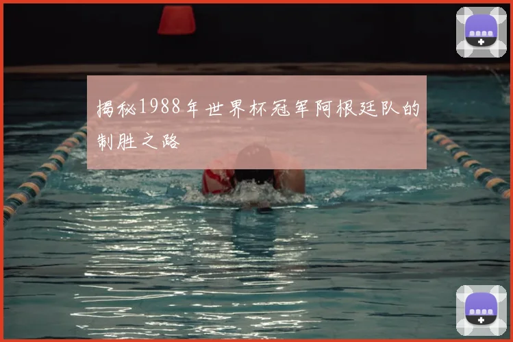 揭秘1988年世界杯冠军阿根廷队的制胜之路